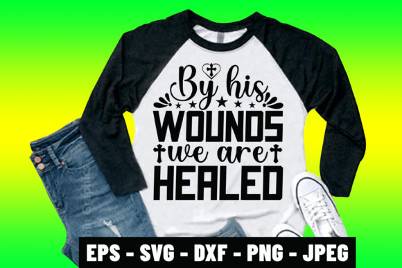 By His Wounds We Are Healed Jesus SVG Graphics & Print Templates