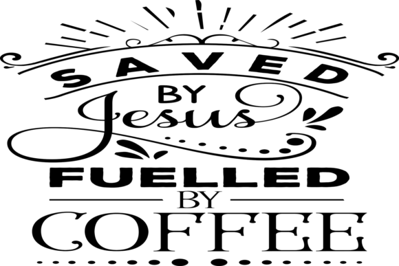 Saved by Jesus Fuelled by Coffee Graphics & Print Templates